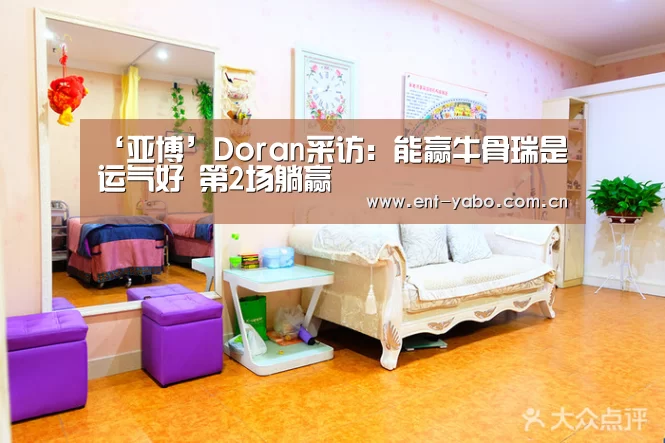 ‘亚博’Doran采访:能赢牛骨瑞是运气好 第2场躺赢(图2) 亚博网站